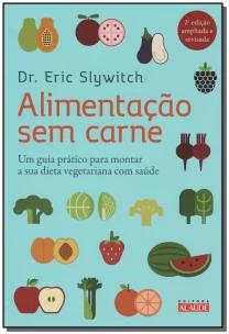 Alimentação Sem Carne - Um Guia Prático Para Montar a Sua Dieta Vegetariana Com Saúde