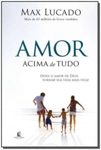 Amor Acima De Tudo - Deixe o Amor De Deus Tornar Sua Vida Mais Feliz