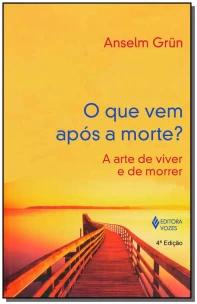 Que Vem Após a Morte? - a Arte De Viver e De Morrer