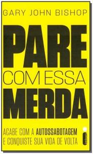Pare Com Essa Merda: Acabe Com A Autossabotagem E Conquiste Sua Vida De Volta