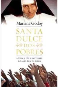 Santa Dulce dos Pobres: A Vida, a Fé e a Santidade do Anjo bom da Bahia